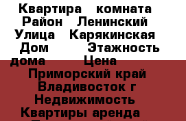 Квартира 1 комната › Район ­ Ленинский › Улица ­ Карякинская › Дом ­ 29 › Этажность дома ­ 14 › Цена ­ 18 000 - Приморский край, Владивосток г. Недвижимость » Квартиры аренда   . Приморский край,Владивосток г.